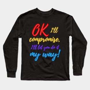 Ok, I'll compromise (Colourful) Long Sleeve T-Shirt